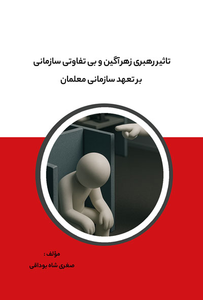 تاثیر رهبری زهرآگین و بی تفاوتی سازمانی بر تعهد سازمانی معلمان